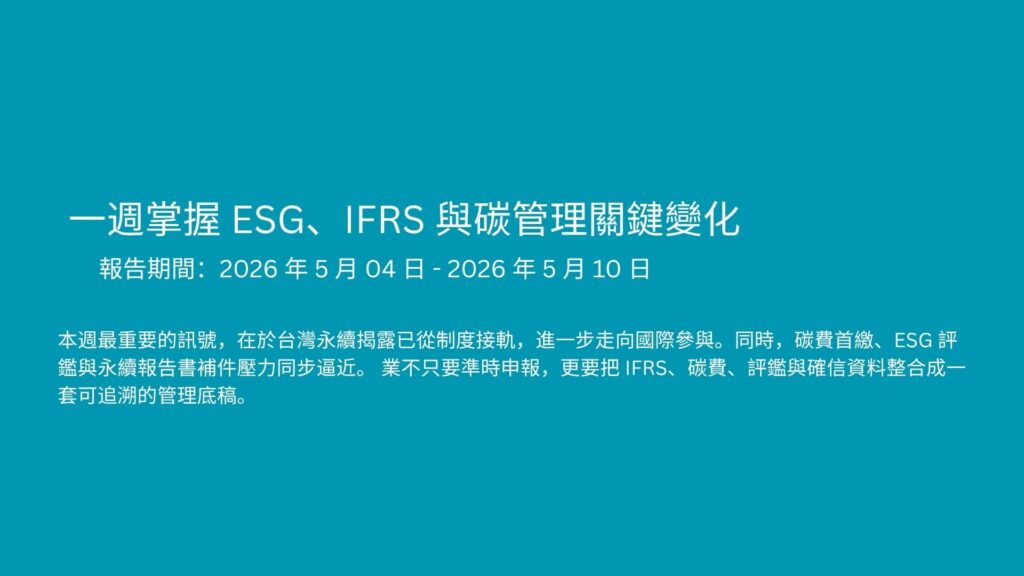 本週最重要的訊號，在於台灣永續揭露已從制度接軌，進一步走向國際參與。 同時，碳費首繳、ESG 評鑑與永續報告書補件壓力同步逼近。 企業不只要準時申報，更要把 IFRS、碳費、評鑑與確信資料整合成一套可追溯的管理底稿。